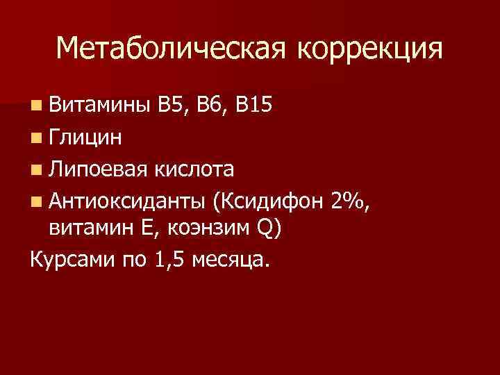 Метаболическая коррекция n Витамины В 5, В 6, В 15 n Глицин n Липоевая