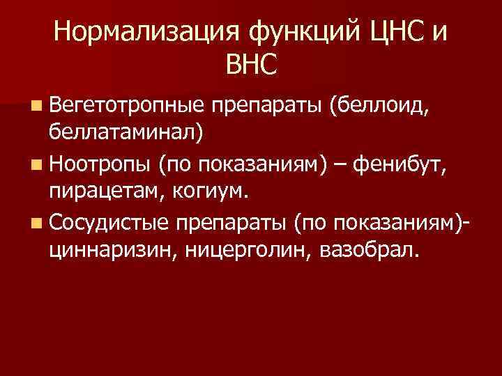 Нормализация функций ЦНС и ВНС n Вегетотропные препараты (беллоид, беллатаминал) n Ноотропы (по показаниям)