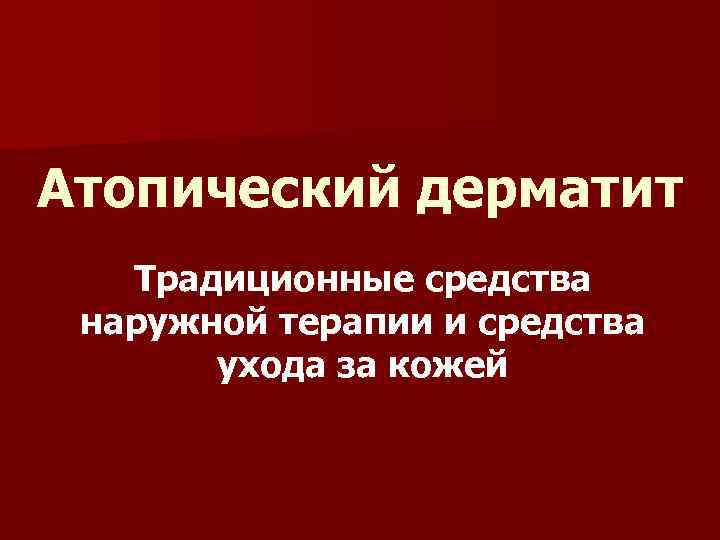 Атопический дерматит Традиционные средства наружной терапии и средства ухода за кожей 