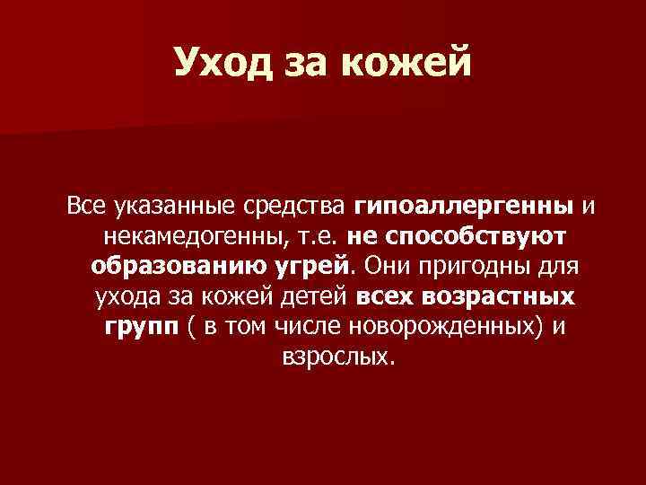 Уход за кожей Все указанные средства гипоаллергенны и некамедогенны, т. е. не способствуют образованию