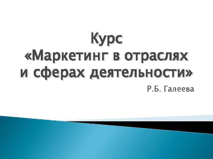 Курс «Маркетинг в отраслях и сферах деятельности» Р. Б. Галеева 