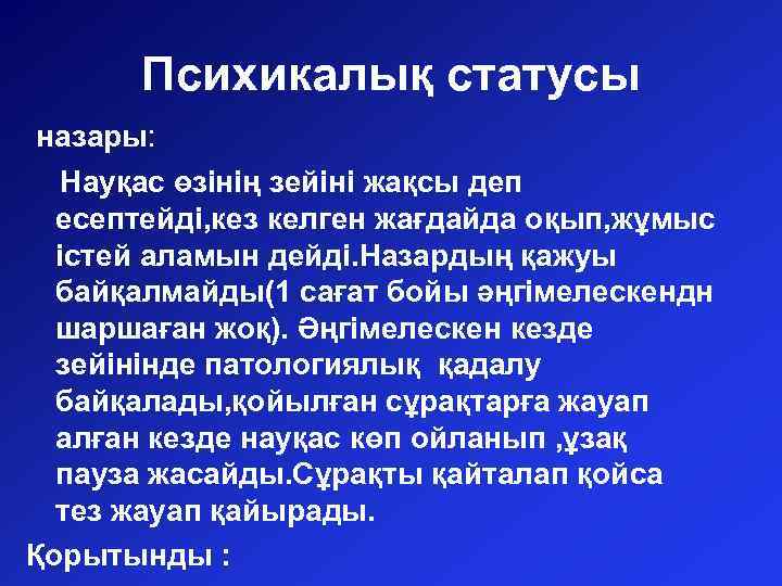 Психикалық статусы назары: Науқас өзінің зейіні жақсы деп есептейді, кез келген жағдайда оқып, жұмыс