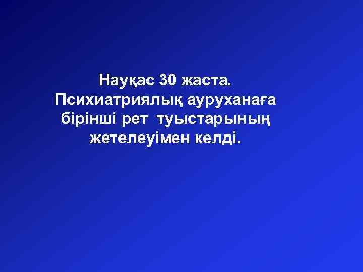 Науқас 30 жаста. Психиатриялық ауруханаға бірінші рет туыстарының жетелеуімен келді. 