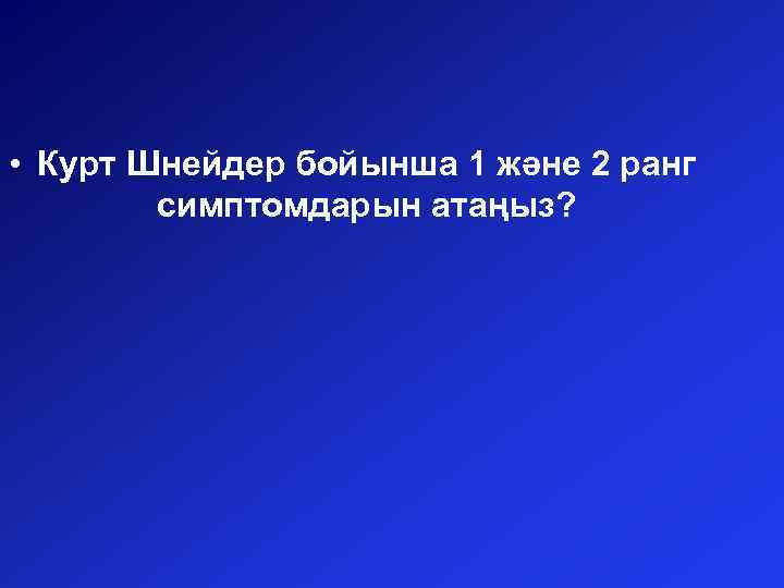  • Курт Шнейдер бойынша 1 және 2 ранг симптомдарын атаңыз? 