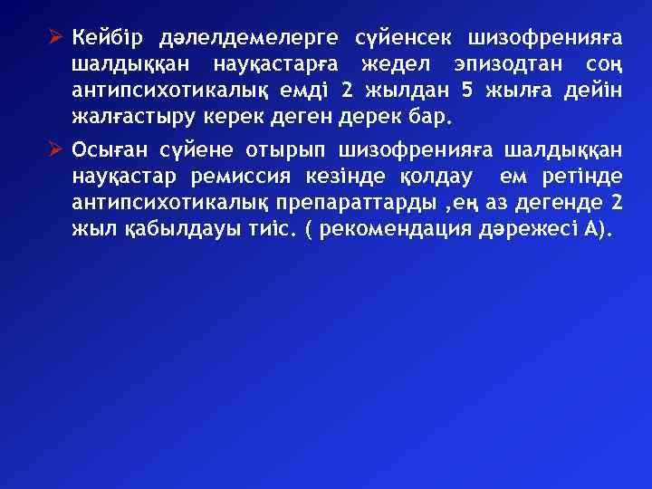  Кейбір дәлелдемелерге сүйенсек шизофренияға шалдыққан науқастарға жедел эпизодтан соң антипсихотикалық емді 2 жылдан