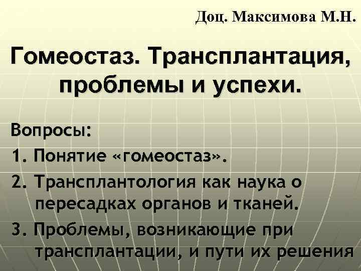 Доц. Максимова М. Н. Гомеостаз. Трансплантация, проблемы и успехи. Вопросы: 1. Понятие «гомеостаз» .