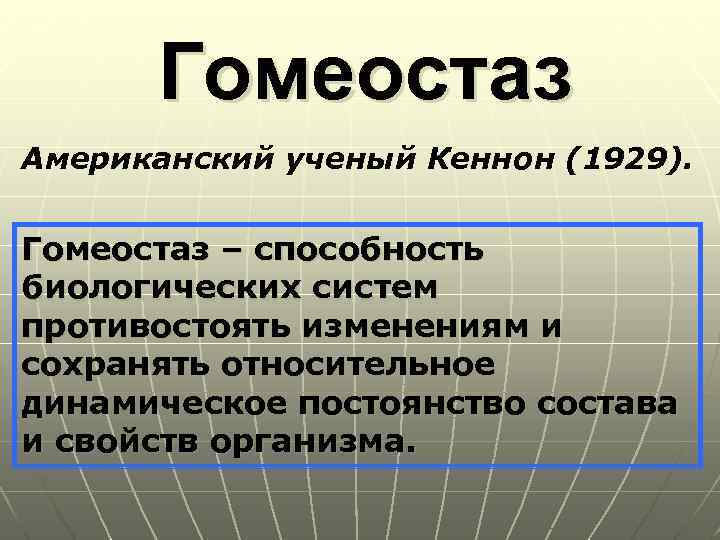 Гомеостаз Американский ученый Кеннон (1929). Гомеостаз – способность биологических систем противостоять изменениям и сохранять