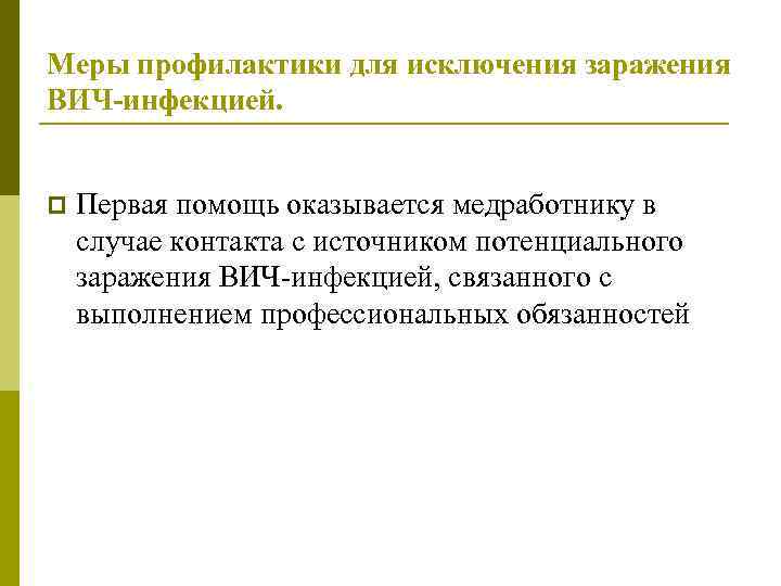 Меры профилактики для исключения заражения ВИЧ-инфекцией. p Первая помощь оказывается медработнику в случае контакта