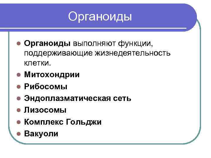  Органоиды l l l l Органоиды выполняют функции, поддерживающие жизнедеятельность клетки. Митохондрии Рибосомы