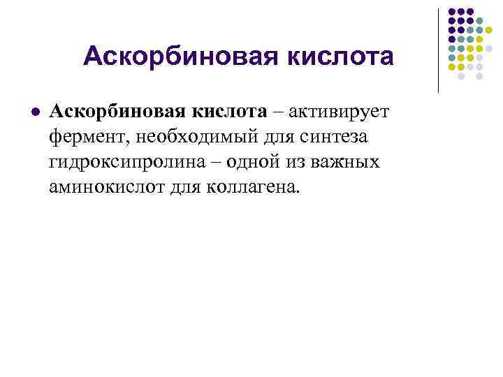 Аскорбиновая кислота l Аскорбиновая кислота – активирует фермент, необходимый для синтеза гидроксипролина – одной