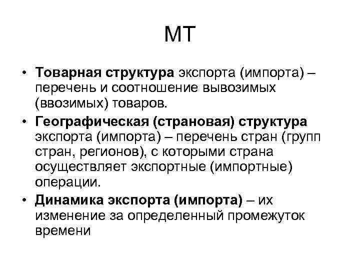МТ • Товарная структура экспорта (импорта) – перечень и соотношение вывозимых (ввозимых) товаров. •