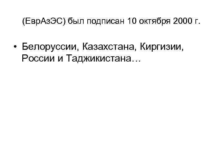 (Евр. Аз. ЭС) был подписан 10 октября 2000 г. • Белоруссии, Казахстана, Киргизии, России