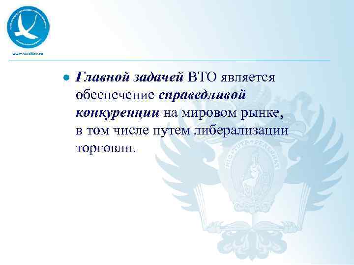 www. worldec. ru l Главной задачей ВТО является обеспечение справедливой конкуренции на мировом рынке,