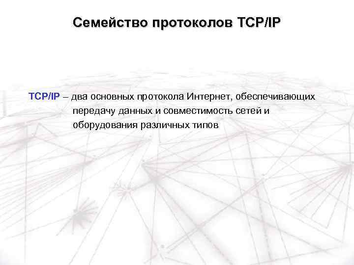 Семейство протоколов TCP/IP – два основных протокола Интернет, обеспечивающих передачу данных и совместимость сетей