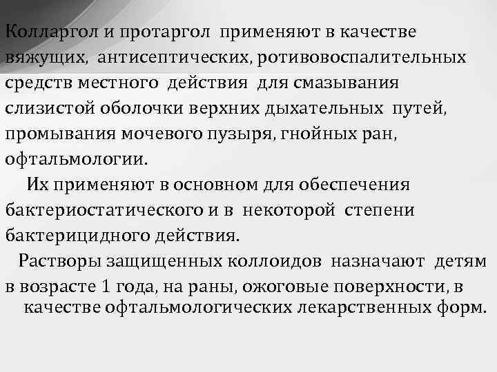 Колларгол и протаргол применяют в качестве вяжущих, антисептических, ротивовоспалительных средств местного действия для смазывания