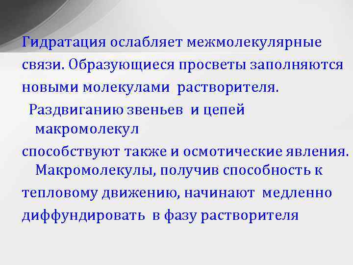 Гидратация ослабляет межмолекулярные связи. Образующиеся просветы заполняются новыми молекулами растворителя. Раздвиганию звеньев и цепей