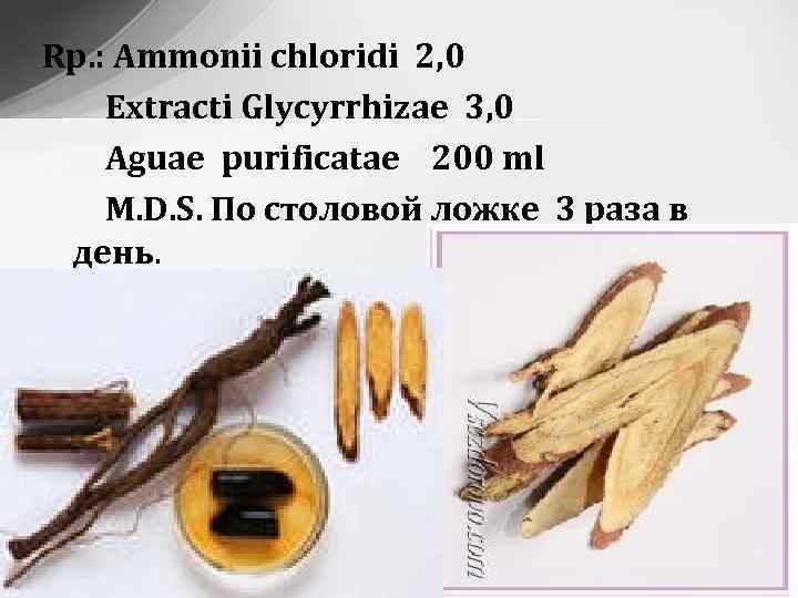 Rp. : Ammonii chloridi 2, 0 Extracti Glycyrrhizae 3, 0 Aguae purificatae 200 ml