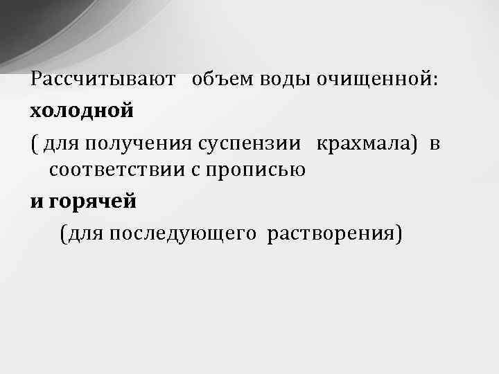 Рассчитывают объем воды очищенной: холодной ( для получения суспензии крахмала) в соответствии с прописью
