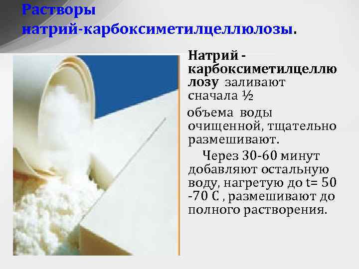 Растворы натрий-карбоксиметилцеллюлозы. Натрий карбоксиметилцеллю лозу заливают сначала ½ объема воды очищенной, тщательно размешивают. Через