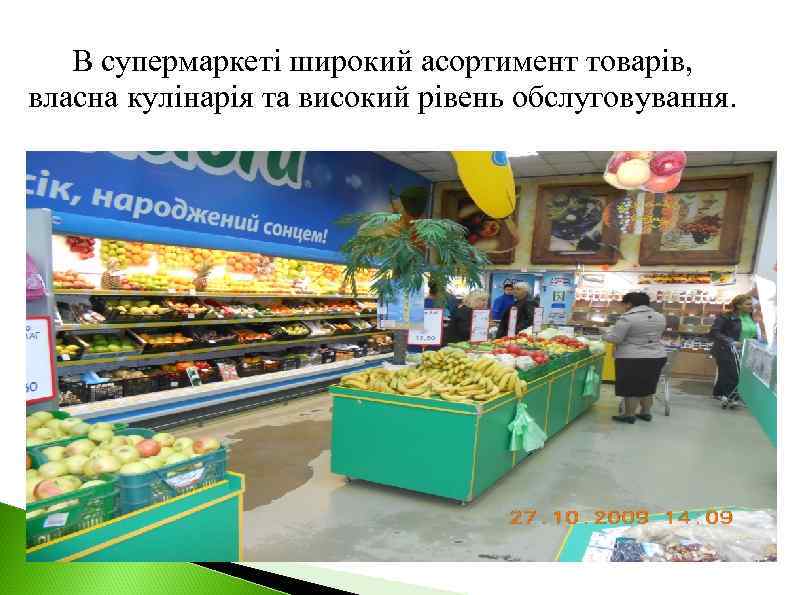 В супермаркеті широкий асортимент товарів, власна кулінарія та високий рівень обслуговування. 