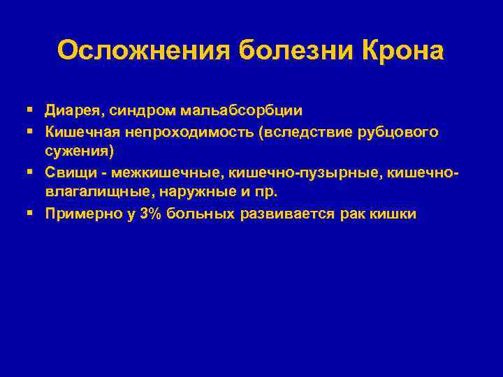 Осложнения болезни Крона § Диарея, синдром мальабсорбции § Кишечная непроходимость (вследствие рубцового сужения) §