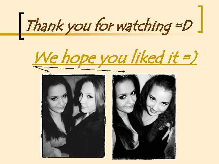 Thank you for watching =D We hope you liked it =) 
