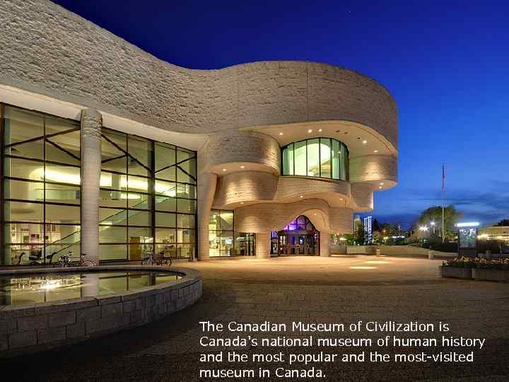 The Canadian Museum of Civilization is Canada's national museum of human history and the
