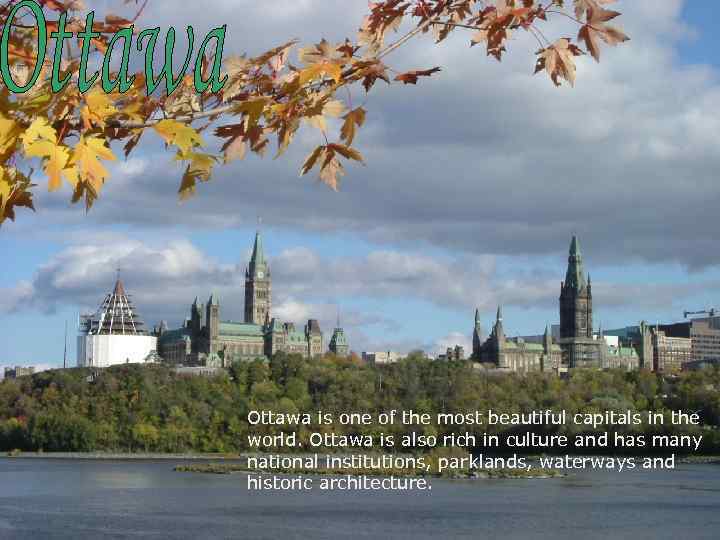 Ottawa is one of the most beautiful capitals in the world. Ottawa is also