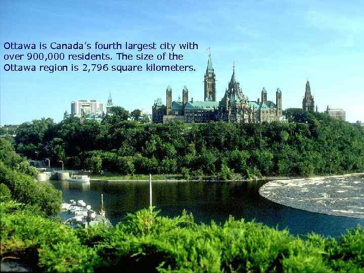 Ottawa is Canada’s fourth largest city with over 900, 000 residents. The size of