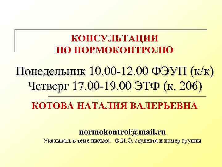 КОНСУЛЬТАЦИИ ПО НОРМОКОНТРОЛЮ Понедельник 10. 00 -12. 00 ФЭУП (к/к) Четверг 17. 00 -19.