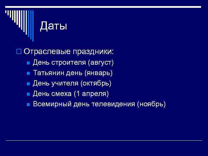 Даты o Отраслевые праздники: n n n День строителя (август) Татьянин день (январь) День