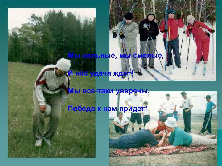 Мы сильные, мы смелые, И нас удача ждет! Мы все-таки уверены, Победа к нам