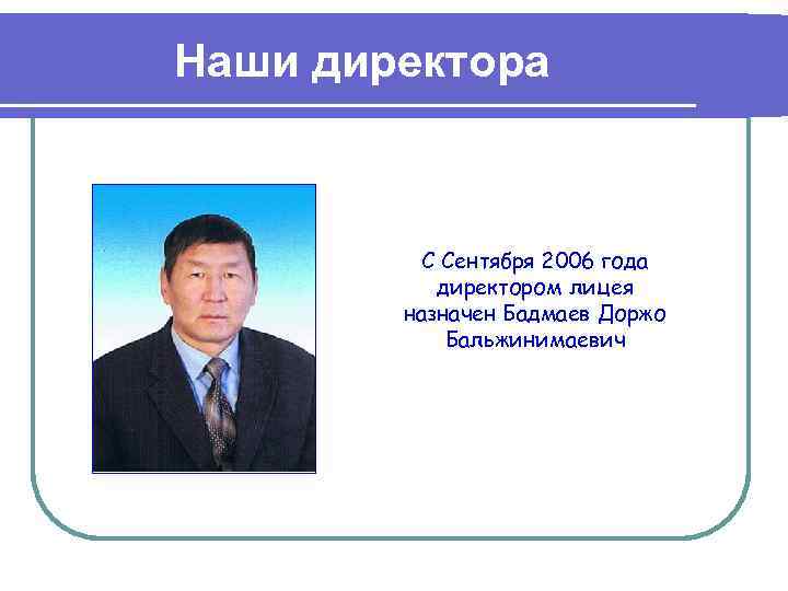 Наши директора С Сентября 2006 года директором лицея назначен Бадмаев Доржо Бальжинимаевич 