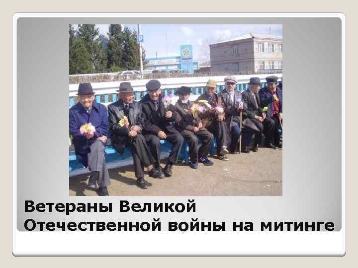 Ветераны Великой Отечественной войны на митинге 