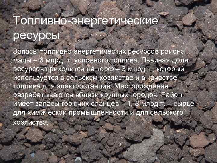 Топливно-энергетические ресурсы Запасы топливно-энергетических ресурсов района малы – 6 млрд. т. условного топлива. Львиная