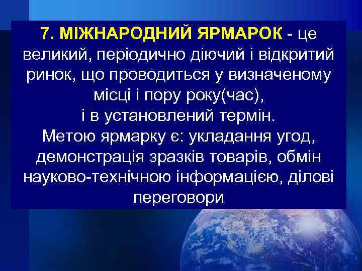 7. МІЖНАРОДНИЙ ЯРМАРОК - це великий, періодично діючий і відкритий ринок, що проводиться у