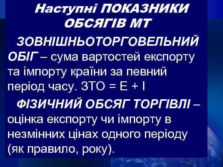 Наступні ПОКАЗНИКИ ОБСЯГІВ МТ ЗОВНІШНЬОТОРГОВЕЛЬНИЙ ОБІГ – сума вартостей експорту та імпорту країни за