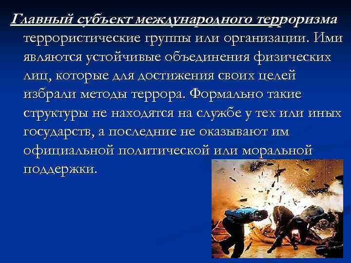 Главный субъект международного терроризма      - террористические группы или организации.