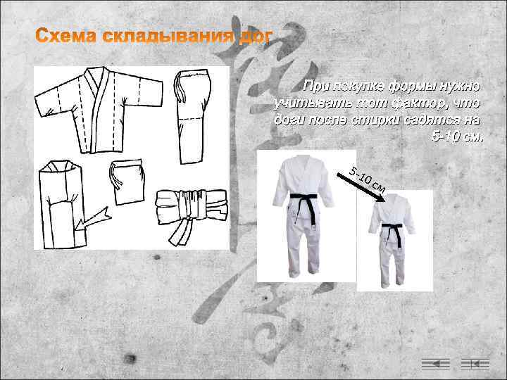   При покупке формы нужно учитывать тот фактор, что доги после стирки садятся