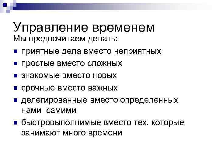 Управление временем Мы предпочитаем делать: n приятные дела вместо неприятных n простые вместо сложных