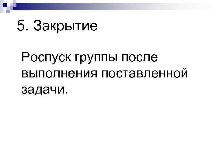 5. Закрытие Роспуск группы после выполнения поставленной задачи. 