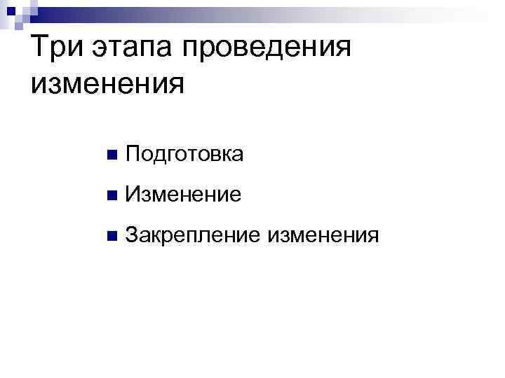 Три этапа проведения изменения n Подготовка n Изменение n Закрепление изменения 
