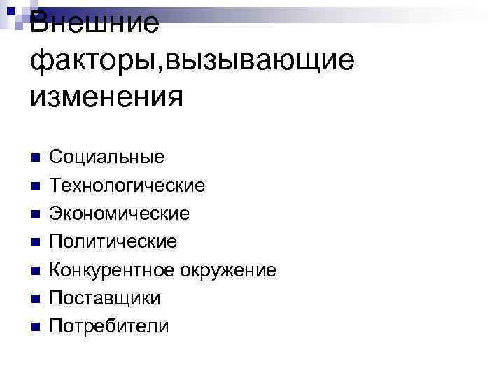 Внешние факторы, вызывающие изменения n n n n Социальные Технологические Экономические Политические Конкурентное окружение