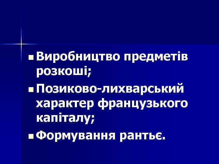 n Виробництво предметів розкоші; n Позиково-лихварський характер французького капіталу; n Формування рантьє. 
