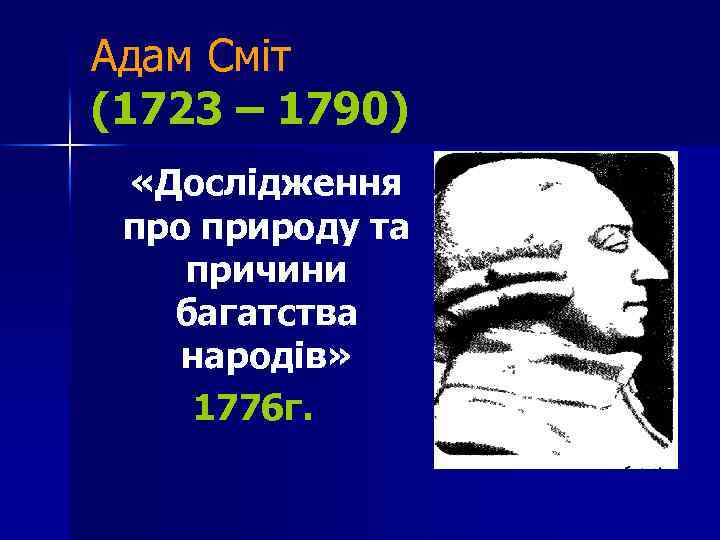 Адам Сміт (1723 – 1790) «Дослідження про природу та причини багатства народів» 1776 г.