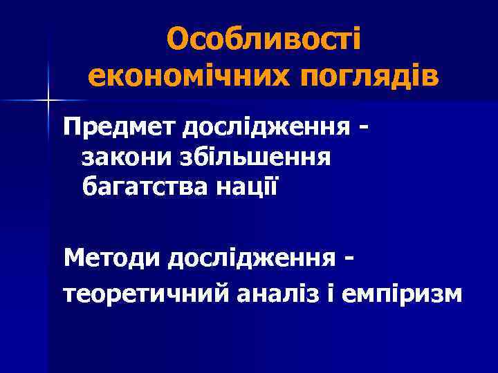 Особливості економічних поглядів Предмет дослідження - закони збільшення багатства нації Методи дослідження теоретичний аналіз
