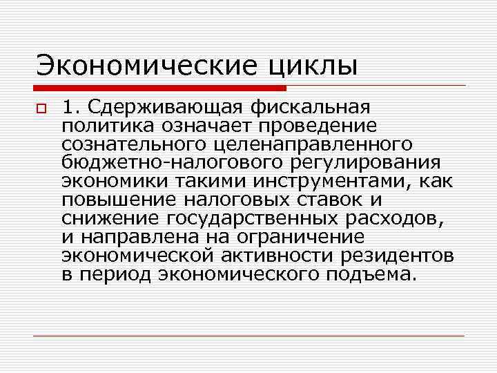 Экономические циклы o 1. Сдерживающая фискальная политика означает проведение сознательного целенаправленного бюджетно-налогового регулирования экономики