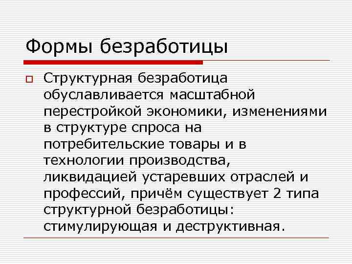 Формы безработицы o Структурная безработица обуславливается масштабной перестройкой экономики, изменениями в структуре спроса на