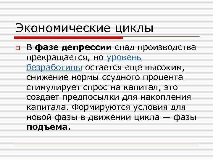 Экономические циклы o В фазе депрессии спад производства прекращается, но уровень безработицы остается еще