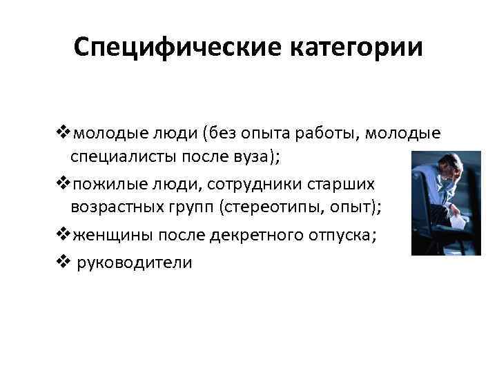  Специфические категории vмолодые люди (без опыта работы, молодые  специалисты после вуза); vпожилые